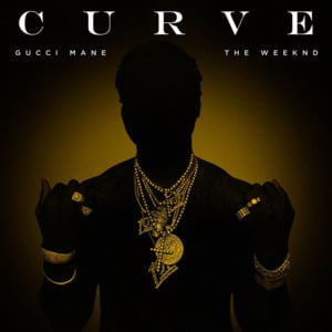 Curve - Gucci Mane (Ft. The Weeknd)