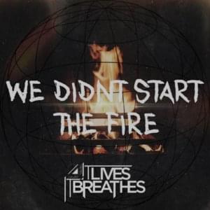 We Didn’t Start The Fire - It Lives, It Breathes