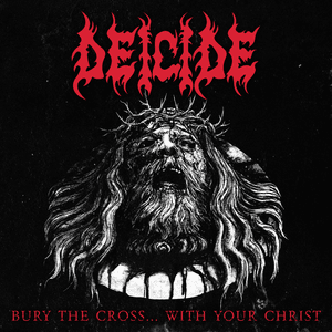 Bury the Cross... With Your Christ - Deicide