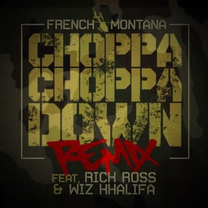 Choppa Choppa Down (Rick Ross Remix) - French Montana (Ft. Rick Ross & Wiz Khalifa)