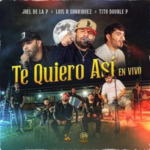 Te Quiero Así (En Vivo) - Luis R Conriquez, Joel De La P & Tito Double P