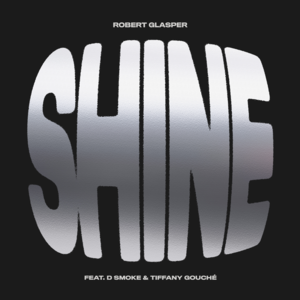 Shine - Robert Glasper, D Smoke & Tiffany Gouche