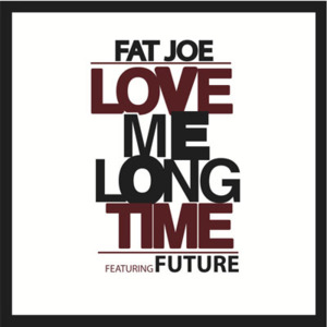 Love Me Long Time - Fat Joe (Ft. Future)