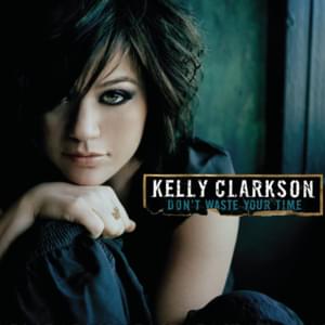 Don’t Waste Your Time - Kelly Clarkson