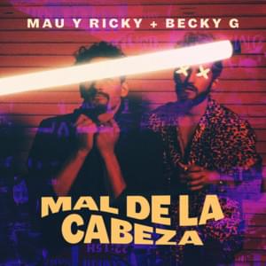 Mal de la Cabeza - Mau y Ricky (Ft. Becky G)