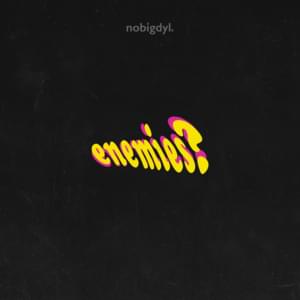 ​enemies? - ​nobigdyl.