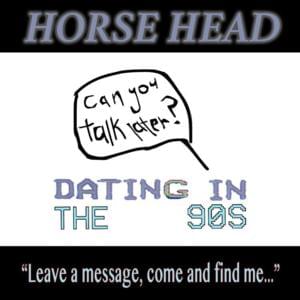 Dating in the 90's - Horse Head