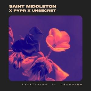 Everything Is Changing - Saint Middleton, PYPR & UNSECRET