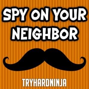 Spy on Your Neighbor - TryHardNinja (Ft. Daddyphatsnaps & FabvL)