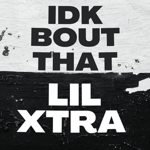 IDKBOUTHAT - Lil Xtra