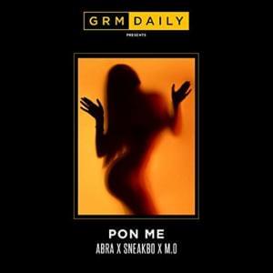 Pon Me - GRM Daily (Ft. Abra Cadabra, M.O & Sneakbo)