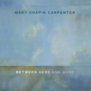 Between Here and Gone - Mary Chapin Carpenter