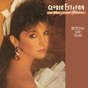 Betcha Say That - Gloria Estefan (Ft. Miami Sound Machine)