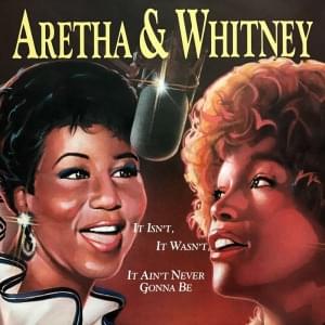 It Isn’t, It Wasn’t, It Ain’t Never Gonna Be - Aretha Franklin & Whitney Houston