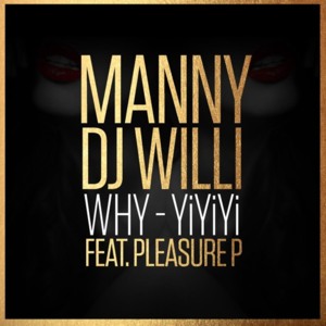 Why (YiYiYi) - Manny & DJ Willi (Ft. Pleasure P)