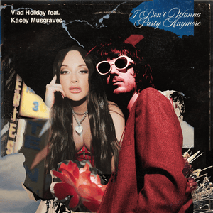 I Don’t Wanna Party Anymore - Vlad Holiday (Ft. Kacey Musgraves)