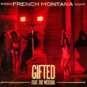 Gifted - French Montana (Ft. The Weeknd)