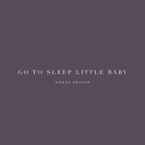 Go to Sleep Little Baby - Niykee Heaton