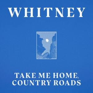 Take Me Home, Country Roads - Whitney (Ft. Waxahatchee)