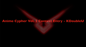 Anime Cypher Vol. 2 Contest Entry - KDoubleU