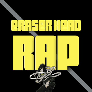 Eraserhead Rap - Daddyphatsnaps