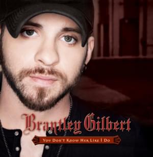 You Don’t Know Her Like I Do - Brantley Gilbert