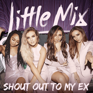 Shout Out To My Ex - Little Mix