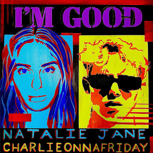 I’m Good - Natalie Jane & charlieonnafriday