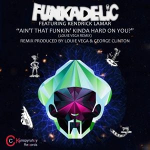 Ain’t That Funkin’ Kinda Hard on You? (Louie Vega Remix) - Funkadelic (Ft. Kendrick Lamar)