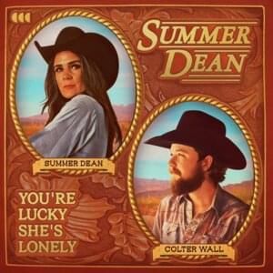 You’re Lucky She’s Lonely - Summer Dean (Ft. Colter Wall)