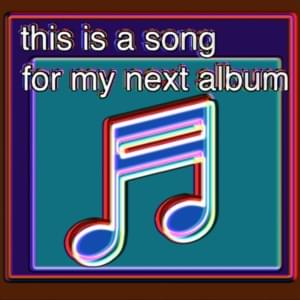 ​this is a song for my next album - Bill Wurtz