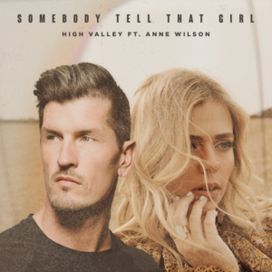 Somebody Tell That Girl - High Valley (Ft. Anne Wilson)