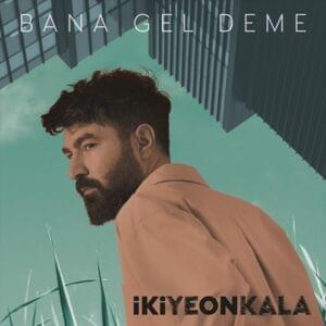 Bana Gel Deme - İkiye On Kala