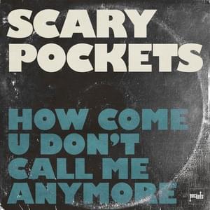 How Come U Don’t Call Me Anymore - Scary Pockets