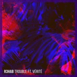 Trouble - R3HAB (Ft. VÉRITÉ)