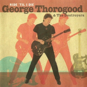 Ride ’Til I Die - George Thorogood & The Destroyers