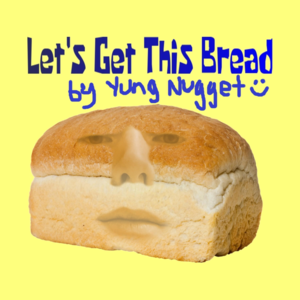 Let’s Get This Bread - Yung Nugget