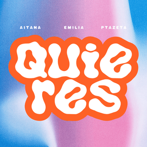 Quieres - Aitana, Emilia & Ptazeta