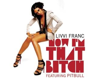 Now I’m That Bitch - Livvi Franc (Ft. Pitbull)