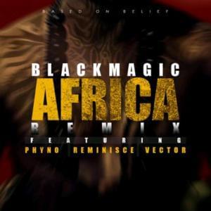 Africa (Remix) - Blackmagic (Ft. Phyno, Reminisce & Vector)