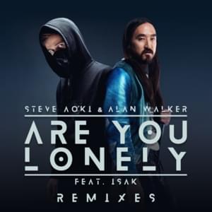 Are You Lonely (Steve Aoki Remix) - Steve Aoki & Alan Walker (Ft. ISÁK (NOR))