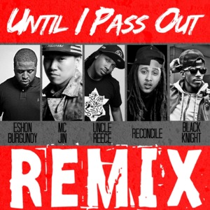 Until I Pass Out (Remix) - Uncle Reece (Ft. BrvndonP, Eshon Burgundy, MC Jin & Reconcile)