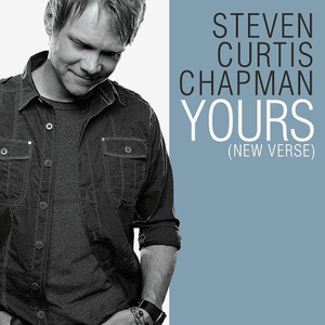 Yours (feat. New Verse) - Steven Curtis Chapman