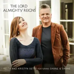 The Lord Almighty Reigns (Ft. Shane & Shane) - Keith & Kristyn Getty