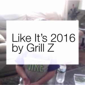 Like It’s 2016 - Grill Z