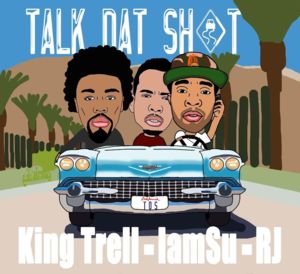 Talk That Shit - King Trell (Ft. Iamsu! & RJmrLA)