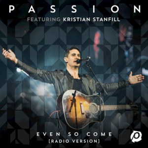 Even So Come (Radio Version) - Passion (Ft. Kristian Stanfill)