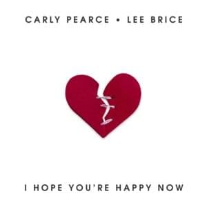 I Hope You’re Happy Now - Carly Pearce (Ft. Lee Brice)