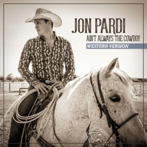 Ain’t Always the Cowboy - Jon Pardi