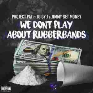 We Don’t Play About Rubberbands - Project Pat (Ft. Jimmy Get Money & Juicy J)